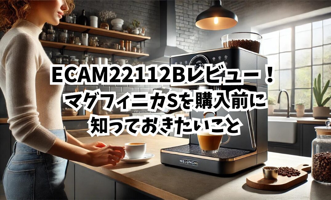 マグフィニカS ECAM22112B レビュー